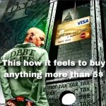 This how it feels to buy anything more than 5 dollars