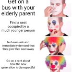 Gen Y with a Boomer parent in public transport be like | Get on a bus with your elderly parent; Find a seat occupied by a much younger person; Not even ask and immediately demand that they give their seat away; Go on a rant about how the new generation is disrespectful | image tagged in memes,clown applying makeup | made w/ Imgflip meme maker