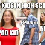 Distracted Boyfriend | POV KIDS IN HIGH SCHOOL; POPULAR KID; NERD; IPAD KID | image tagged in memes,distracted boyfriend | made w/ Imgflip meme maker