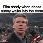 Including you... | Slim shady when obese sunny walks into the room | image tagged in gifs,memes,funny,lol,slim shady | made w/ Imgflip video-to-gif maker