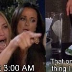 85693 | My brain at 3:00 AM; That one embarrassing thing I did 5 years ago | image tagged in woman yelling at cat,3 am | made w/ Imgflip meme maker