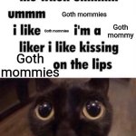 Someone get me a Morgan freeman True in the comments | Goth mommies; Goth mommy; Goth mommies; Goth mommies | image tagged in me when ummmm | made w/ Imgflip meme maker