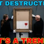 Art Destruction; It's A Trend | ART DESTRUCTION; IT'S A TREND | image tagged in girl with balloon,trending now,art,painting,oil painting,because capitalism | made w/ Imgflip meme maker