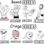 Based users v.s. cringe users | CELEBS; GORDON RAMSAY; BRAD PITT; JK ROWLING; EMINEM; CELEBS; ELLEN DEGENERES; AMBER HEARD; JAKE PAUL; SAM SMITH | image tagged in based users v s cringe users | made w/ Imgflip meme maker