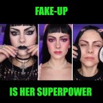 Funny | FAKE-UP; IS HER SUPERPOWER | image tagged in funny,fake people,fake news,fake history,fake friends,fake | made w/ Imgflip meme maker