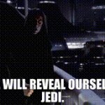 At last we will reveal ourselves to the jedi