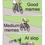 Bike Fall | Good memes; Medium memes; AI slop | image tagged in memes,bike fall | made w/ Imgflip meme maker