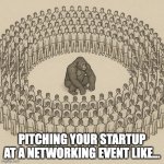 Pitching your startup at a networking event like... | PITCHING YOUR STARTUP AT A NETWORKING EVENT LIKE... | image tagged in 100 men vs 1 gorilla | made w/ Imgflip meme maker