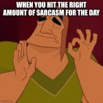 The right amount of sarcasm | WHEN YOU HIT THE RIGHT AMOUNT OF SARCASM FOR THE DAY | image tagged in okay symbol | made w/ Imgflip meme maker
