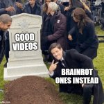 Grant Gustin over grave | GOOD VIDEOS; BRAINROT ONES INSTEAD | image tagged in grant gustin over grave | made w/ Imgflip meme maker