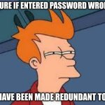 When your login glitches at work | UNSURE IF ENTERED PASSWORD WRONGLY; OR HAVE BEEN MADE REDUNDANT TODAY | image tagged in unsure fry | made w/ Imgflip meme maker