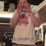 There's no escaping it. I can perceive you GIF Template