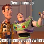ImgFLIP in a nutshell | Dead memes; Dead memes everywhere | image tagged in memes,x x everywhere,relatable,so true memes | made w/ Imgflip meme maker