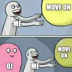 Running Away Balloon | MOVE ON; ME; MOVE ON; OJ; ME | image tagged in memes,running away balloon | made w/ Imgflip meme maker