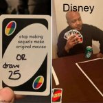 Disney be like | Disney; stop making sequels make original movies | image tagged in memes,uno draw 25 cards | made w/ Imgflip meme maker