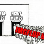 Two doors crowd | NORMAL
MEMES; NSWF
MEMES; IMGFLUP USERS | image tagged in two doors crowd | made w/ Imgflip meme maker