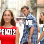 love you Penzi2 | ME; ANYBODY ELSE; PENZI2 | image tagged in memes,distracted boyfriend | made w/ Imgflip meme maker