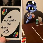 UNO Draw 25 Cards N edition | N; kill  uzi and v | image tagged in uno draw 25 cards n edition | made w/ Imgflip meme maker