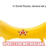 upvote for good luck. | UPVOTE FOR MOTHERLAND. | image tagged in soviet banana | made w/ Imgflip meme maker