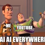 youtube terms are bullshit | YOUTUBE; ME; AI AI EVERYWHERE | image tagged in memes,x x everywhere | made w/ Imgflip meme maker