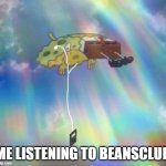 Me Listening to Beansclub | ME LISTENING TO BEANSCLUB | image tagged in spongebob music levitating | made w/ Imgflip meme maker