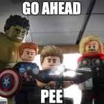 Lego avengers | GO AHEAD; PEE | image tagged in lego avengers | made w/ Imgflip meme maker