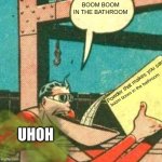 Powder that makes you say X | BOOM BOOM IN THE BATHROOM; boom boom in the bathroom; UHOH | image tagged in powder that makes you say boom boom in the bathroom,bathroom humor,boom,in the bathroom | made w/ Imgflip meme maker