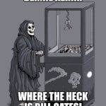 Bernie Kerik | BERNIE KERIK! WHERE THE HECK IS BILL GATES! | image tagged in grim reaper claw machine | made w/ Imgflip meme maker