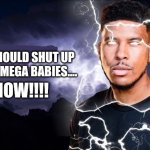 Message to Dublinlad3740 | NOW!!!! YOU SHOULD SHUT UP
ABOUT MEGA BABIES.... | image tagged in you should kill yourself now,deviantart,shut up,message,cringe | made w/ Imgflip meme maker