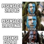 firewall update | PFSENSE CE 
2.8.0 RC; PFSENSE CE 2.8.0 FINAL; PFSENSE CE 2.8.1 | image tagged in braveheart william wallace hold | made w/ Imgflip meme maker