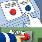 Station Officer Steele Pressing Red Button | CALL STUDENTS STUDENTS; CALL STUDENTS PEANUT HEADS; MR JERRY | image tagged in station officer steele pressing red button | made w/ Imgflip meme maker