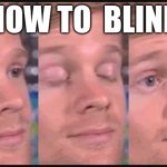 Blinking tutorial | HOW TO  BLINK | image tagged in blinking guy | made w/ Imgflip meme maker