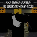 I love Forsaken | we have come to collect your debt | image tagged in mafia | made w/ Imgflip meme maker