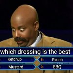 Mayonnaise is not an option because I hate it same with relish | which dressing is the best; Ketchup; Ranch; BBQ; Mustard | image tagged in who wants to be a millionaire | made w/ Imgflip meme maker