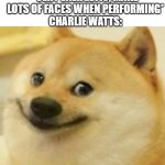 RIP | MOST DRUMMERS: 
*VERY ENERGETIC, MAKE LOTS OF FACES WHEN PERFORMING*
CHARLIE WATTS: | image tagged in smile doge cropped,memes,music,the rolling stones | made w/ Imgflip meme maker
