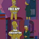 The ads said it was free... | FREE APP; PAID SUBSCRIPTION | image tagged in homer simpson's back fat | made w/ Imgflip meme maker