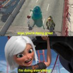 you're doing great i'm doing everything