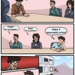 Planning the switch 2 be like | Alrigh, fans are asking for the switch 2, ideas? Bigger for no reason; Bigger for no reason; Make it reasonably priced | image tagged in memes,boardroom meeting suggestion,nintendo switch,humor,funny | made w/ Imgflip meme maker
