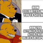 Celebrity Values | HOW CELEBRITIES WANT YOU TO SEE THEM. HOW YOU ACTUALLY SEE THEM AFTER THEIR VALUES ARE EXPOSED | image tagged in tuxedo winnie the pooh grossed reverse,hypocrisy,celebrities,values,two faced,no class | made w/ Imgflip meme maker