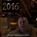 Maybe 2016 wasn't that bad of a Year after all | image tagged in nebula perhaps i treated you too harshly | made w/ Imgflip meme maker