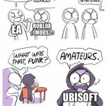 Don’t you hate it when Ubisoft makes you sign in? | I TREAT MY PLAYERS LIKE CRAP; NO I DO; EA; ROBLOX (MODS); UBISOFT | image tagged in amateurs,ubisoft,funny memes | made w/ Imgflip meme maker