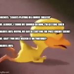 WAAAAAAAAAAAAAAAAAAAAAAAAAAAAAAAAAAAAAAAAAAAAAAAAAAAAAA | CREDITS: *STARTS PLAYING IN A MOVIE THEATER*
 
ME: ALRIGHT, I THINK WE SHOULD GO NOW, I'M GETTING TIRED
 
MARVEL MFS: WDYM, WE GOTTA STAY FOR THE POST CREDIT SCENE!
 
ME: CAN'T YOU JUST WATCH IT ON YOUTUBE?
 
MARVEL MFS: | image tagged in gifs,duck,whining,marvel,post credit scene,lol so funny | made w/ Imgflip video-to-gif maker