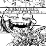 Truth hurts | HEY INTERNET! PEOPLE CAN HAVE THEIR OWN OPINIONS WITHOUT YOU TROLLING THEM. THE INTERNET | image tagged in memes,hey internet,internet trolls,social media,and that's a fact,unpopular opinion puffin | made w/ Imgflip meme maker