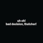 Uh oh, bad decision thatcher!