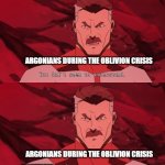 Earth isn't yours to conquer | ARGONIANS DURING THE OBLIVION CRISIS; ARGONIANS DURING THE OBLIVION CRISIS; BLACKMARSH | image tagged in earth isn't yours to conquer | made w/ Imgflip meme maker