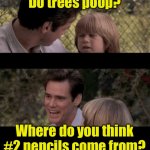 Do trees poop? | Do trees poop? Where do you think #2 pencils come from? | image tagged in liar liar my teacher says | made w/ Imgflip meme maker