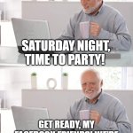 Party Time | SATURDAY NIGHT, TIME TO PARTY! GET READY, MY FACEBOOK FRIENDS! WE'RE GONNA TEAR THIS MUTHA DOWN | image tagged in old man cup of coffee,party time,facebook | made w/ Imgflip meme maker