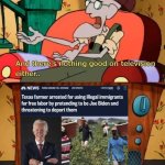 and there's nothing good in television either | image tagged in and there's nothing good in television either | made w/ Imgflip meme maker