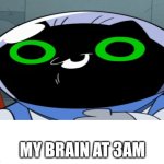 3am | MY BRAIN AT 3AM | image tagged in make your own meme | made w/ Imgflip meme maker