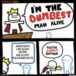 I'm the dumbest man alive | ASSISTANTS LIKE ALEXA OR SIRI ARE AI, NOT RULE-BASED BOTS | image tagged in i'm the dumbest man alive | made w/ Imgflip meme maker